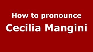 How to pronounce Cecilia Mangini