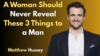 A Woman Should Never Reveal These 3 Things to a Man || Matthew Hussey #motivationalspeech