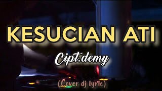Download lagu KESUCIAN ATI - DEMY || COVER DJ LYRIC.OJO DI PADAKNE ISUN #kesucianati #demy #ojopadaknoisun #cover mp3