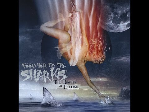 Feed Her To The Sharks - The Beauty Of Falling - Full Album 2010