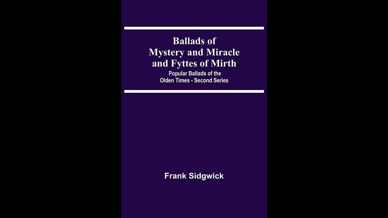 Ballads Of Mystery And Miracle And Fyttes Of Mirth; Popular Ballads Of The Olden Tim- Full Audiobook