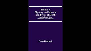 Ballads Of Mystery And Miracle And Fyttes Of Mirth; Popular Ballads Of The Olden Tim- Full Audiobook