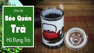 Cách Bảo Quản Trà (Chè) - Hũ Đựng Trà