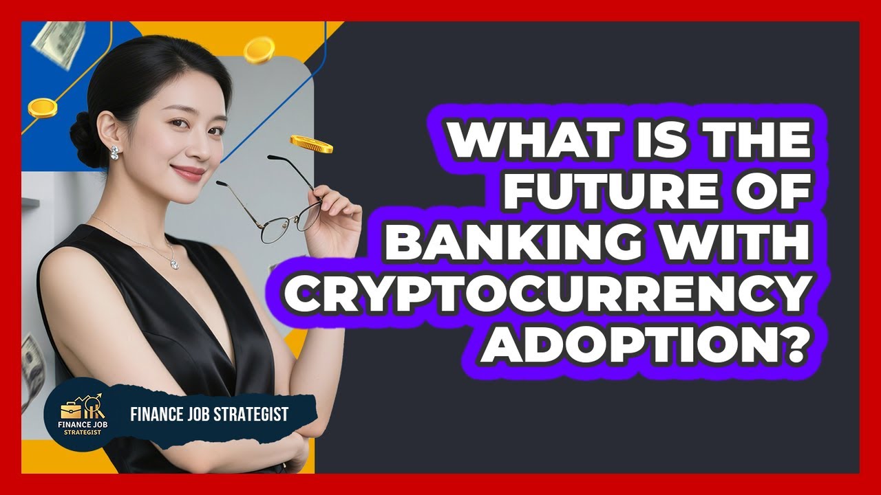 What Is The Future Of Banking With Cryptocurrency Adoption?