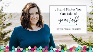 5 Brand Photos You Can Take of Yourself for Your Business | Brand Photography | Small Business Tips
