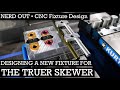 CNC Workholding Solutions - Designing a new fixture for making The Truer Skewer