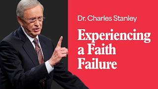 Experiencing a Faith Failure – Dr. Charles Stanley