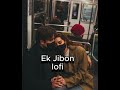 Ek Jibon ( slowed and lofi )