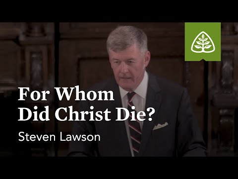 Steven Lawson: For Whom Did Christ Die?