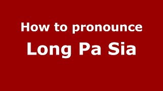 How to pronounce Long Pa Sia
