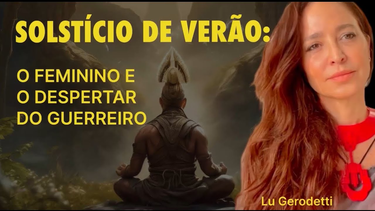 21-12-24: SOLSTÍCIO DE VERÃO: O FEMININO E O DESPERTAR DO GUERREIRO