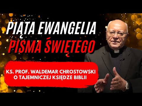 Ks. prof. Waldemar Chrostowski. Piąta Ewangelia Pisma Świętego. Tajemnicza Księga Biblii