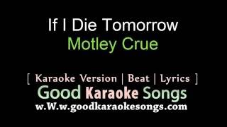 If I Die Tomorrow -  Montley Crue (lyrics Karaoke) [ goodkaraokesongs.com ]
