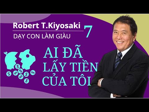 [ Dậy Con Làm Giàu - Tập 7 ] - AI ĐÃ LẤY TIỀN CỦA TÔI. Robert T.Kiyosaki. Triết Lý Thành Công.