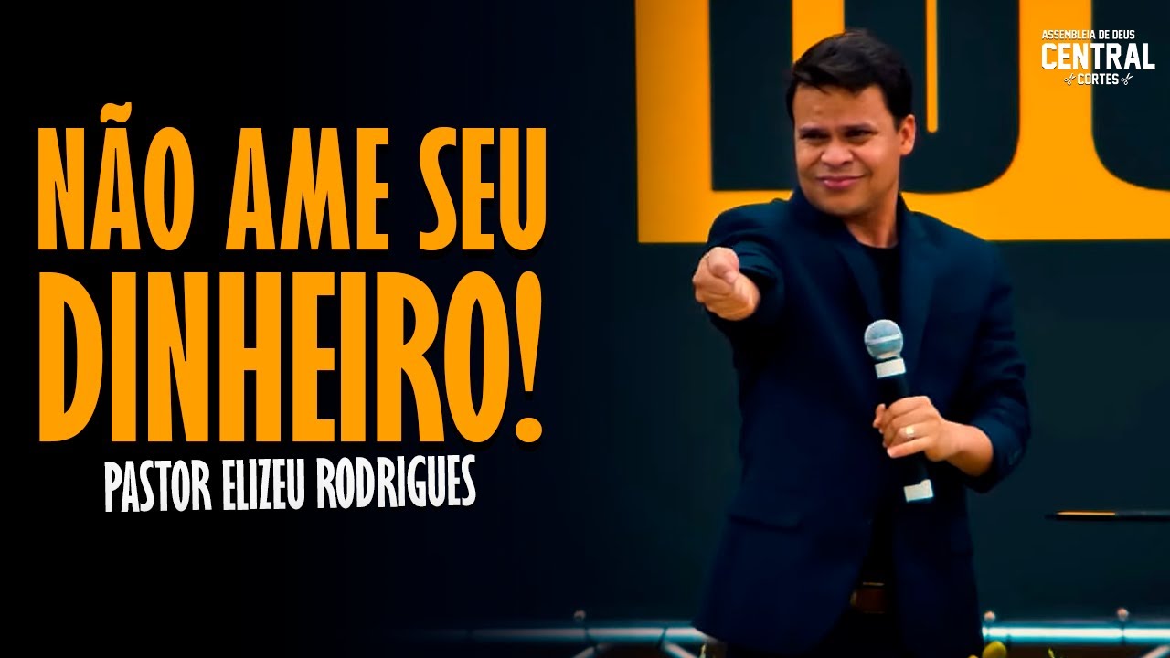PASTOR ELIZEU RODRIGUES: NÃO AME SEU DINHEIRO! - PREGAÇÃO ANGELICAL
