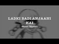 Ladki Badi Anjani Hai (Slowed & Reverbed)
