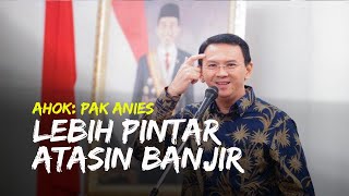 Ahok: Kita Harus Percaya Anies Baswedan itu Lebih Pintar Atasin Banjir