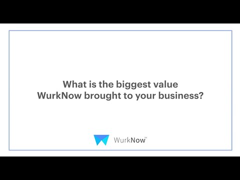 What is the biggest value WurkNow brought to your business