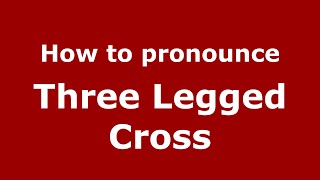 How to pronounce Three Legged Cross