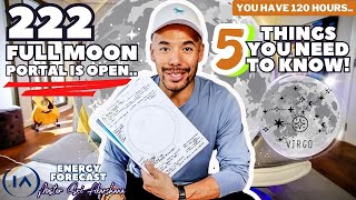 222 Full Moon Portal is Open.. 5 Things You Need to Know! [You Have 120 Hours..]