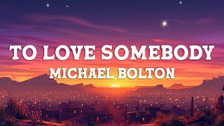 Michael Bolton - To Love Somebody (Lyrics)