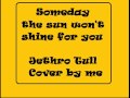 Someday the sun won't shine for you ( Jethro ...