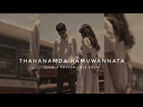 Thahanamda Hamuwannata ( Slow+reverb )