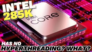 Intel Core Ultra 285K WITHOUT Hyper-Threading!?