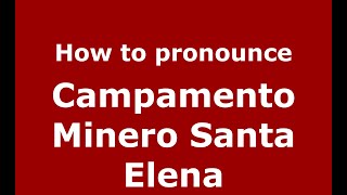 How to pronounce Campamento Minero Santa Elena