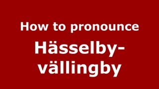 How to pronounce Hässelby-Vällingby
