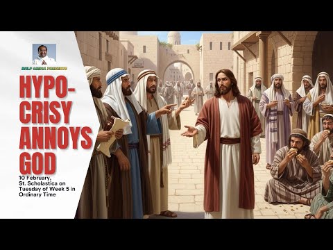 HYPOCRISY ANNOYS GOD (Tuesday of Week 5 in Ordinary Time, Year II)