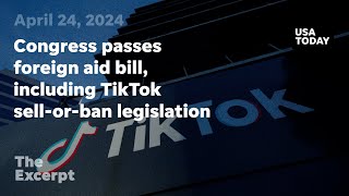 Congress passes foreign aid bill, including TikTok sell-or-ban legislation | The Excerpt