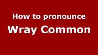 How to pronounce Wray Common