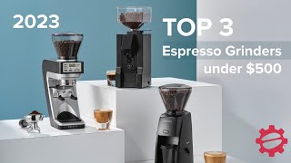 Top 3 Espresso Grinders under $500 of 2023