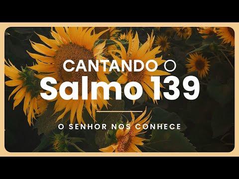 Cantando o Salmo 139 - O Senhor nos CONHECE