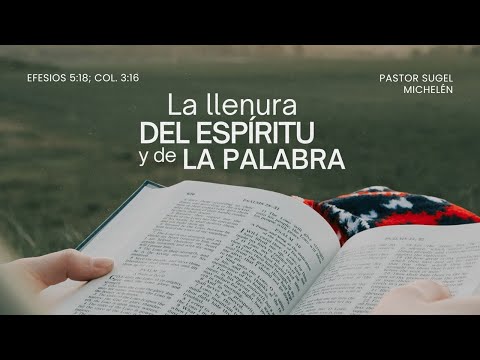 La llenura del Espíritu y de La Palabra  | Efesios 5:18. Colosenses 3:16 | Pr. Sugel Michelén