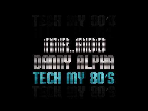Mr Ado & Danny Alpha   Tech My 80's