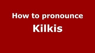 How to pronounce Kilkis