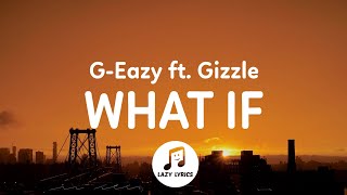 G-Eazy - What If (Lyrics) ft. Gizzle