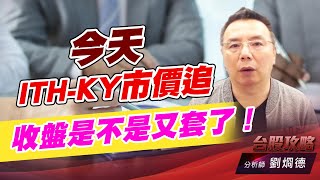 今天ITH-KY市價追，收盤是不是又套了！｜台股攻略｜劉烱德 (圖)