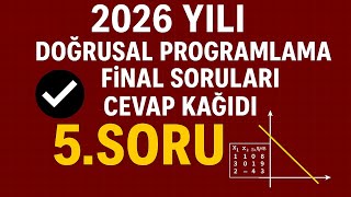 2026 FİNAL - 5. SORU VE CEVABI - DOĞRUSAL PROGRAMLAMA - Adım adım çözü