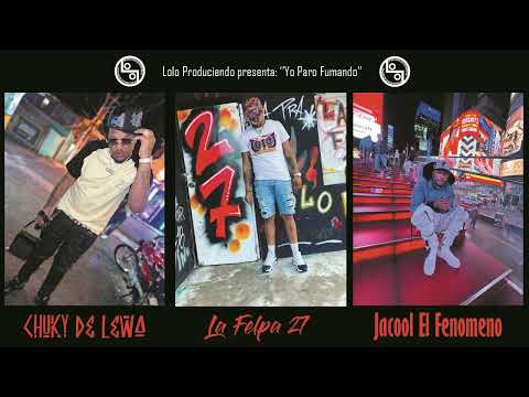 Yo Paro Fumando - La Felpa 27, Jacool El Fenomeno, Chuky De Lewa