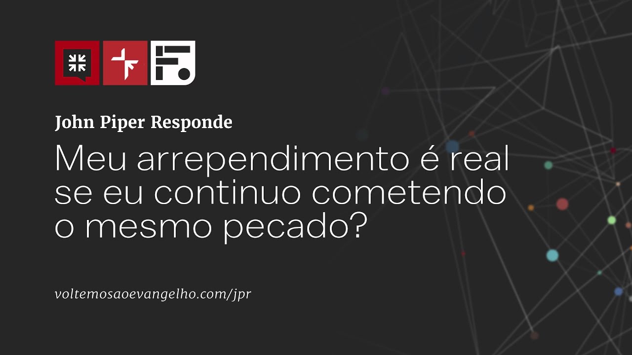 Meu arrependimento é real se eu continuo cometendo o mesmo pecado? // John Piper Responde