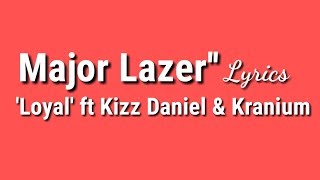 Major Lazer - Loyal Lyrics (feat. Kizz Daniel &amp; Kranium)