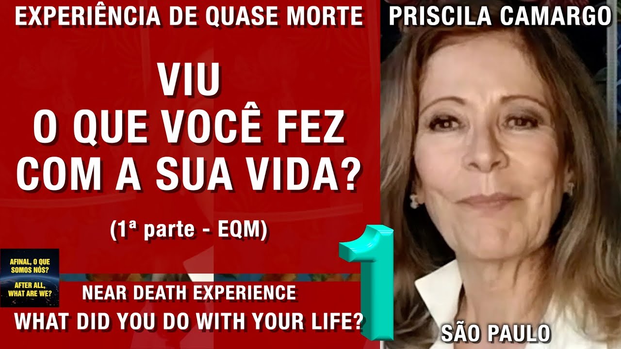 Viu o que você fez com a sua vida? – 1ª parte da EQM da Priscila Camargo | Experiência Quase Morte