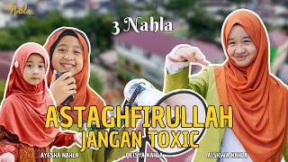 Download lagu ASTAGHFIRULLAH DON'T BE TOXIC - 3 NAHLA mp3