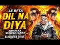 DIL NA DIYA X LE BETA VIRAL DJ SONG KRISH KA GANA SUNEGA TRENDING INSTA SONG DJ VAIBHAV TOP