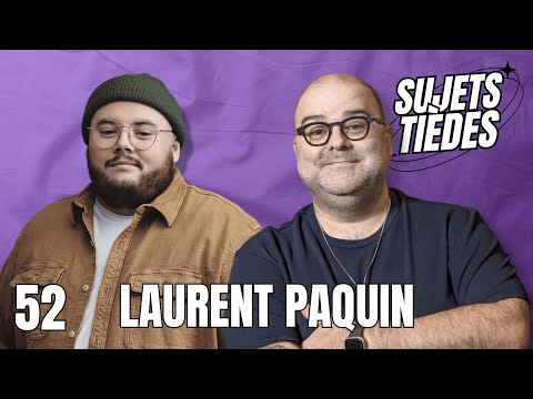 Sujets Tièdes - Laurent Paquin - Épisode 52
