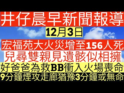 晨早新聞|宏福苑大火災增至156人死|兒尋雙親見遺骸似相擁|好爸爸為救BB衝入火場喪命|9分鐘煙攻走廊猶豫3分鐘或無命|井仔新聞報寸|12月3日