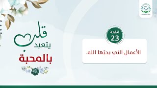الأعمال التي يحبّها الله | الحلقة 23 | سلسلة قلب يتعبد بالمحبة | د.شريف طه يونس image